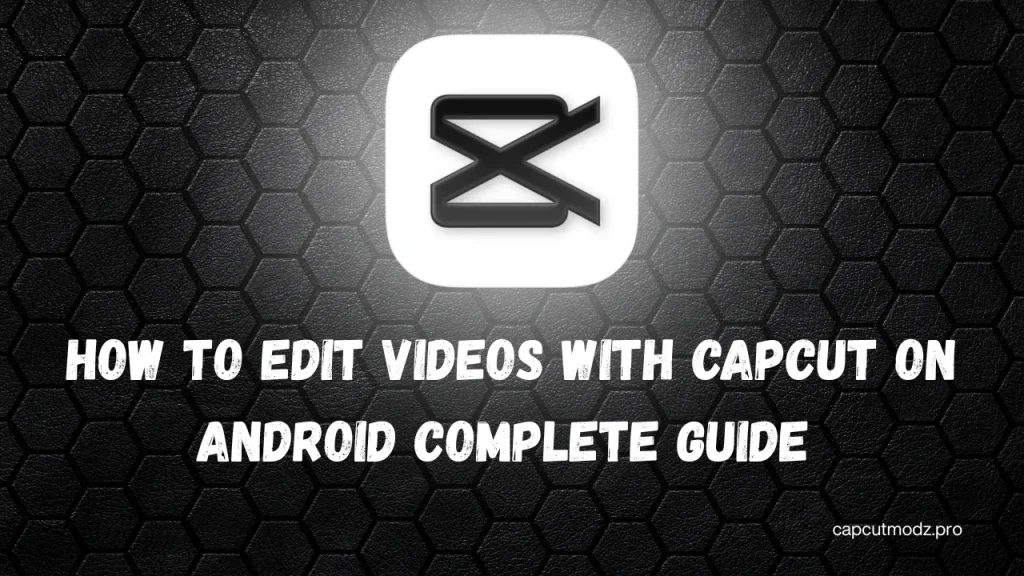 How to Edit Videos with CapCut on Android Complete Guide